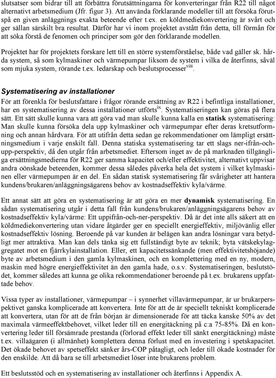 Därför har vi inom projektet avstått från detta, till förmån för att söka förstå de fenomen och principer som gör den förklarande modellen.