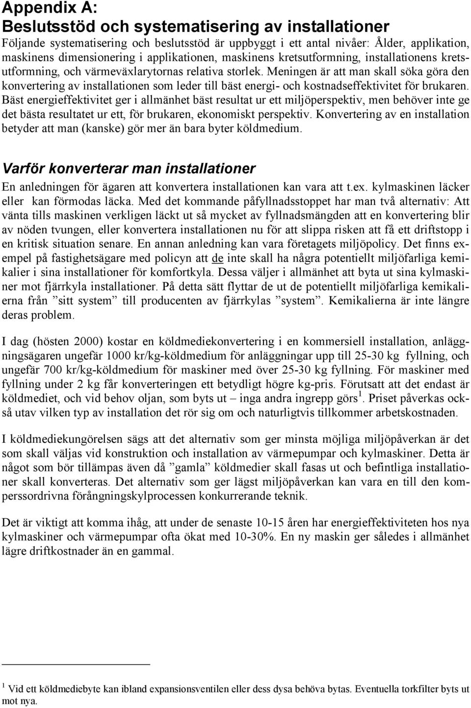 Meningen är att man skall söka göra den konvertering av installationen som leder till bäst energi- och kostnadseffektivitet för brukaren.