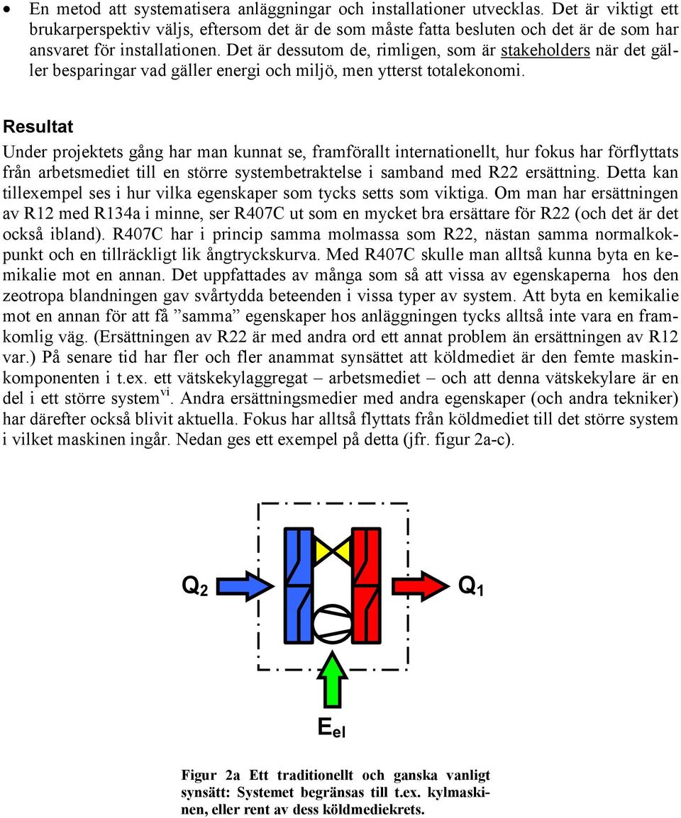 Det är dessutom de, rimligen, som är stakeholders när det gäller besparingar vad gäller energi och miljö, men ytterst totalekonomi.