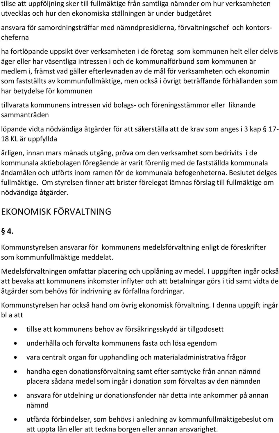 kommunalförbund som kommunen är medlem i, främst vad gäller efterlevnaden av de mål för verksamheten och ekonomin som fastställts av kommunfullmäktige, men också i övrigt beträffande förhållanden som