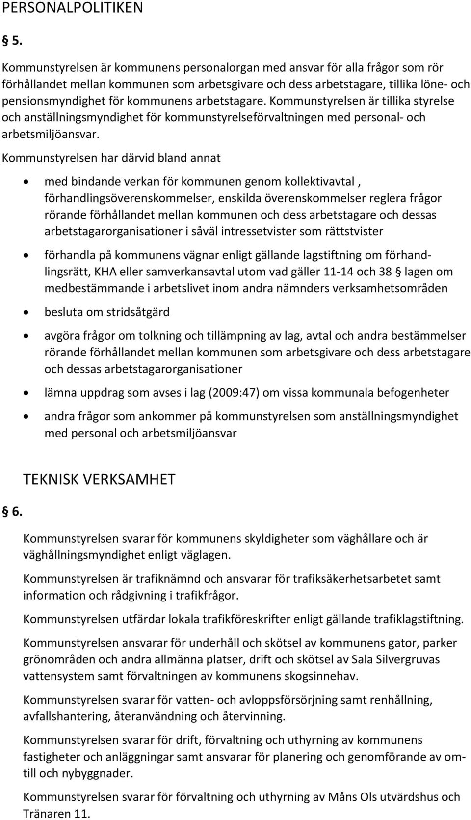 arbetstagare. Kommunstyrelsen är tillika styrelse och anställningsmyndighet för kommunstyrelseförvaltningen med personal- och arbetsmiljöansvar.