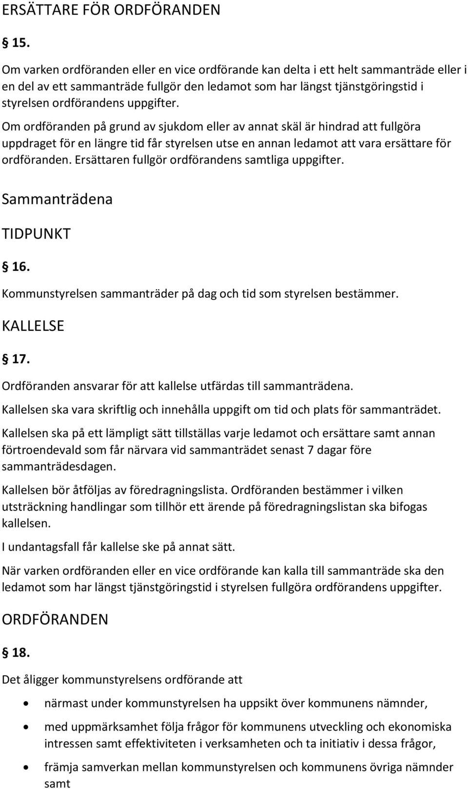 uppgifter. Om ordföranden på grund av sjukdom eller av annat skäl är hindrad att fullgöra uppdraget för en längre tid får styrelsen utse en annan ledamot att vara ersättare för ordföranden.