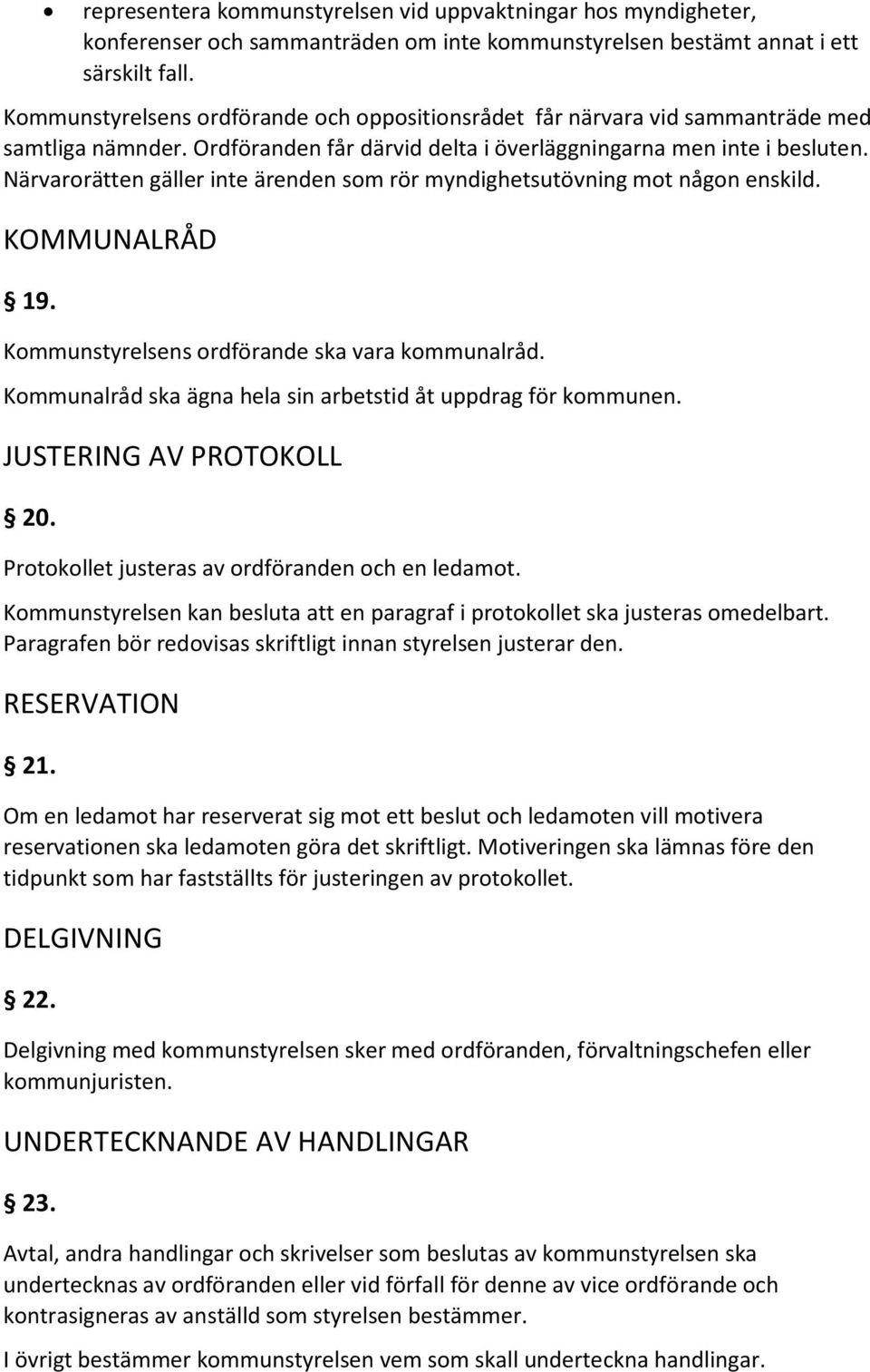 Närvarorätten gäller inte ärenden som rör myndighetsutövning mot någon enskild. KOMMUNALRÅD 19. Kommunstyrelsens ordförande ska vara kommunalråd.