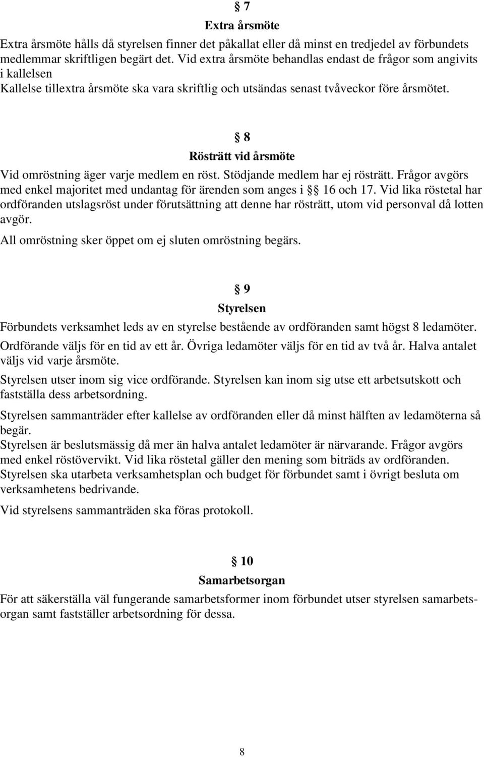 8 Rösträtt vid årsmöte Vid omröstning äger varje medlem en röst. Stödjande medlem har ej rösträtt. Frågor avgörs med enkel majoritet med undantag för ärenden som anges i 16 och 17.