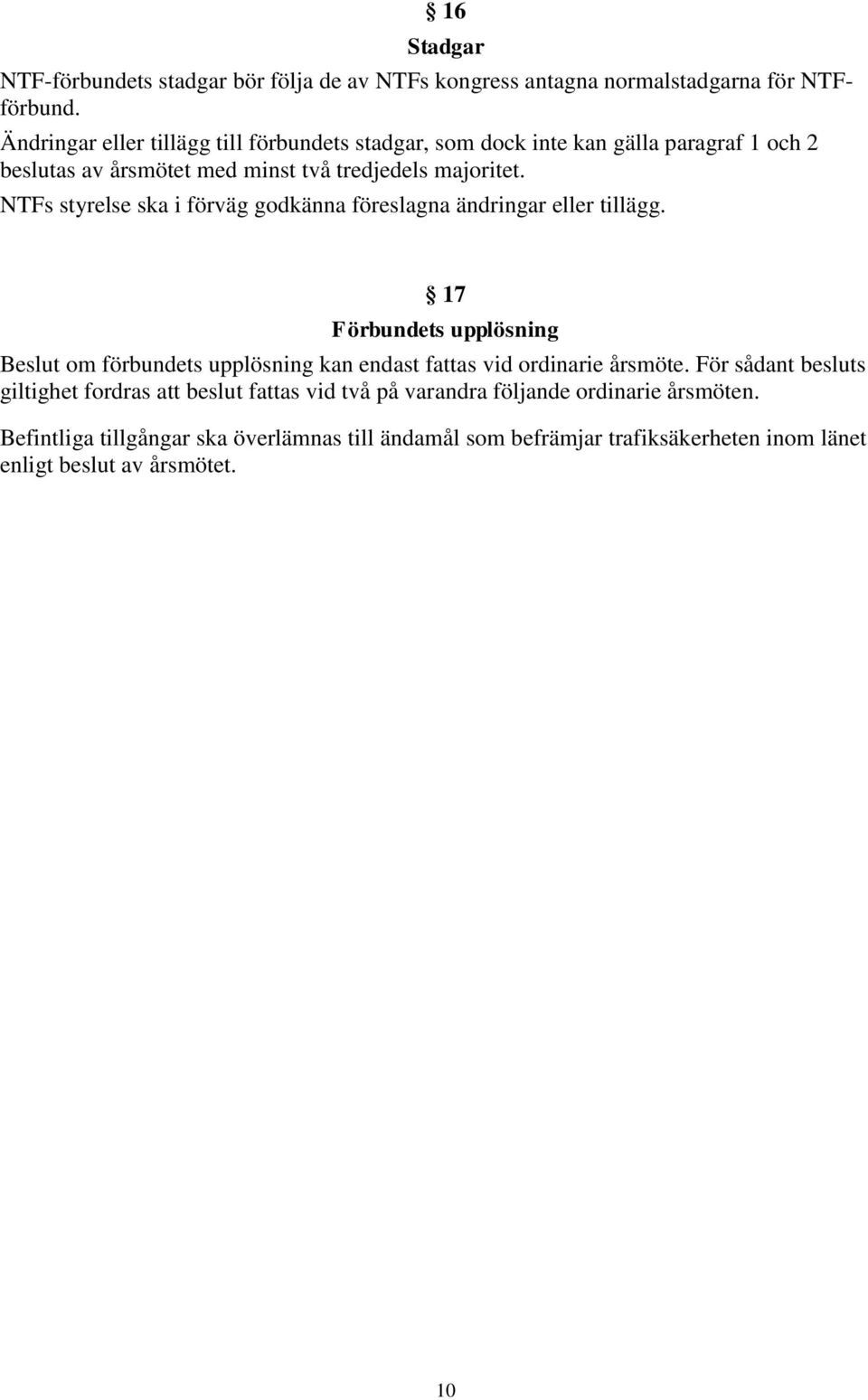 NTFs styrelse ska i förväg godkänna föreslagna ändringar eller tillägg.