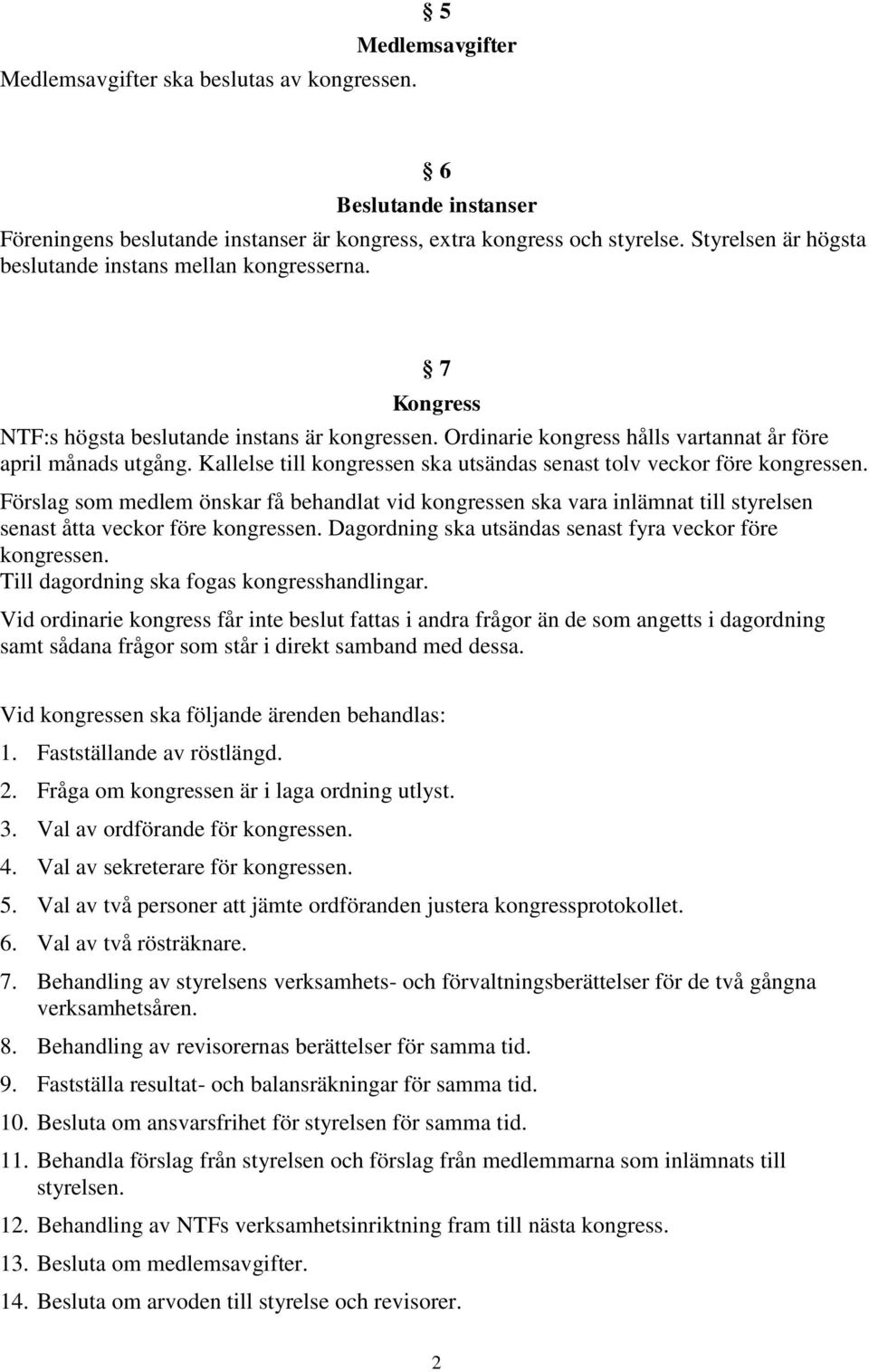 Kallelse till kongressen ska utsändas senast tolv veckor före kongressen. Förslag som medlem önskar få behandlat vid kongressen ska vara inlämnat till styrelsen senast åtta veckor före kongressen.