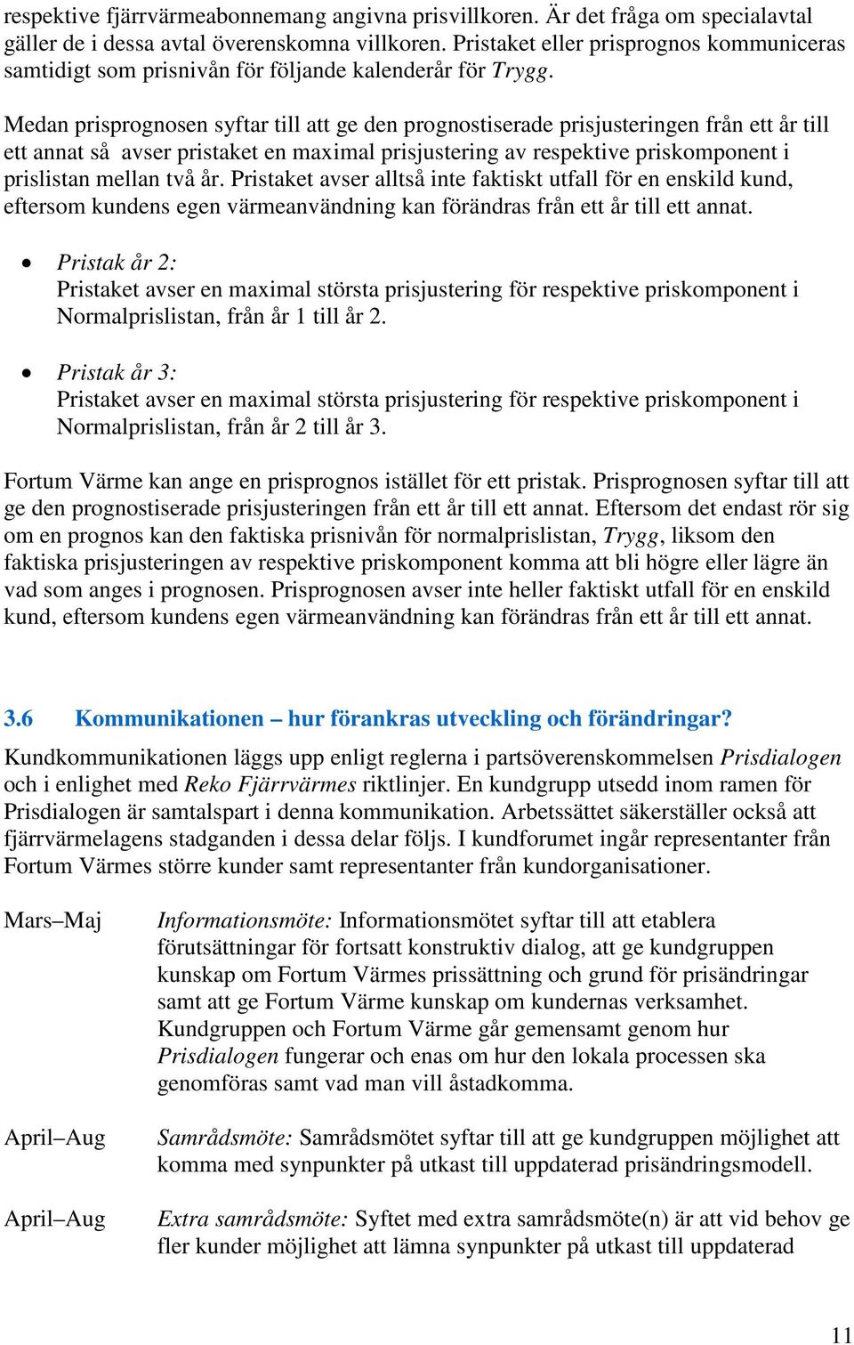 Medan prisprognosen syftar till att ge den prognostiserade prisjusteringen från ett år till ett annat så avser pristaket en maximal prisjustering av respektive priskomponent i prislistan mellan två