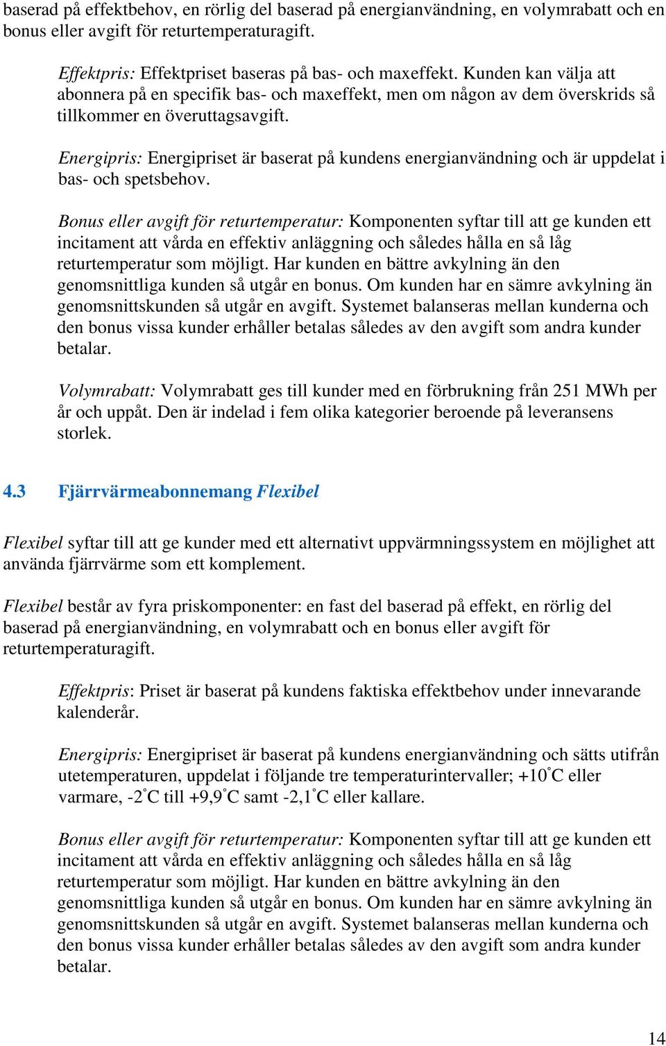 Energipris: Energipriset är baserat på kundens energianvändning och är uppdelat i bas- och spetsbehov.