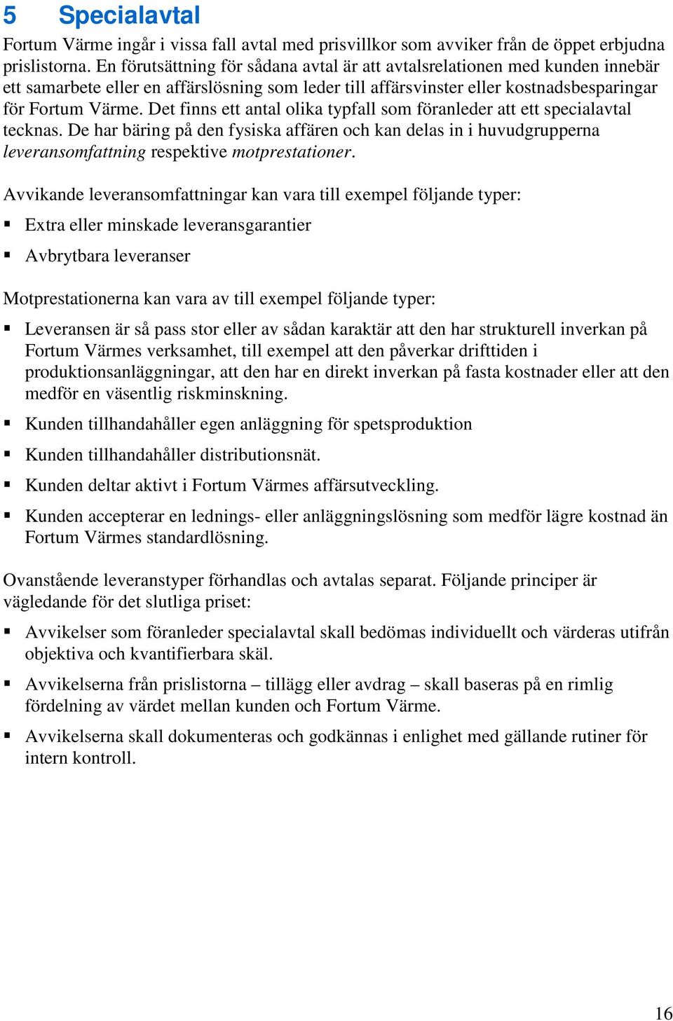 Det finns ett antal olika typfall som föranleder att ett specialavtal tecknas. De har bäring på den fysiska affären och kan delas in i huvudgrupperna leveransomfattning respektive motprestationer.