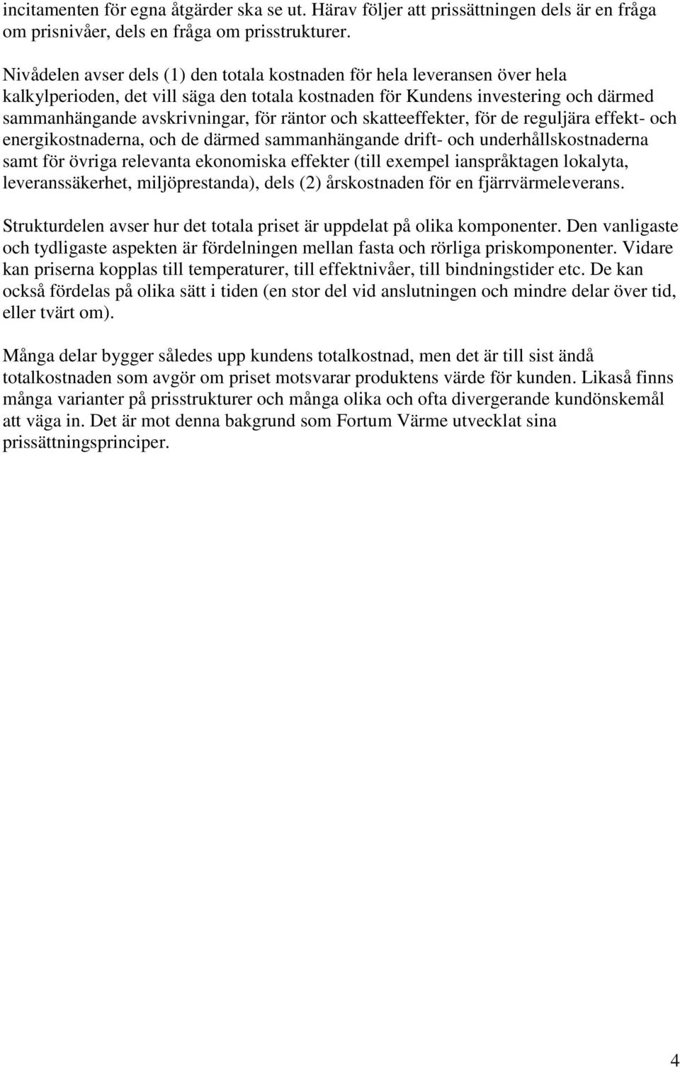 räntor och skatteeffekter, för de reguljära effekt- och energikostnaderna, och de därmed sammanhängande drift- och underhållskostnaderna samt för övriga relevanta ekonomiska effekter (till exempel