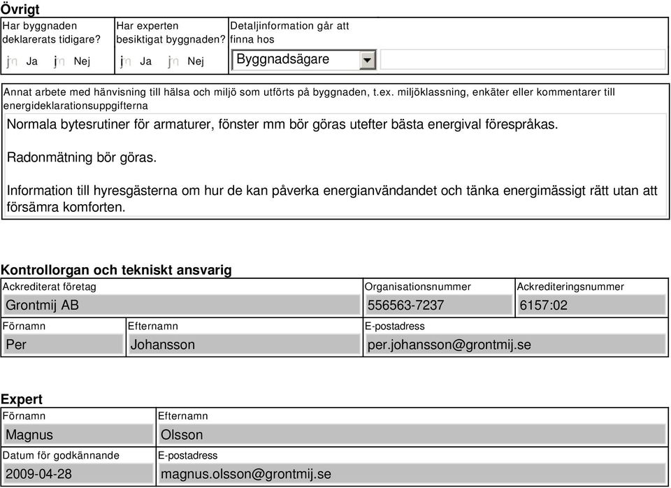 miljöklassning, enkäter eller kommentarer till energideklarationsuppgifterna Normala bytesrutiner för armaturer, fönster mm bör göras utefter bästa energival förespråkas. Radonmätning bör göras.