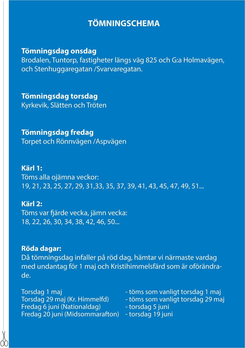 49, 51... Kärl 2: Töms var fjärde vecka, jämn vecka: 18, 22, 26, 30, 34, 38, 42, 46, 50.