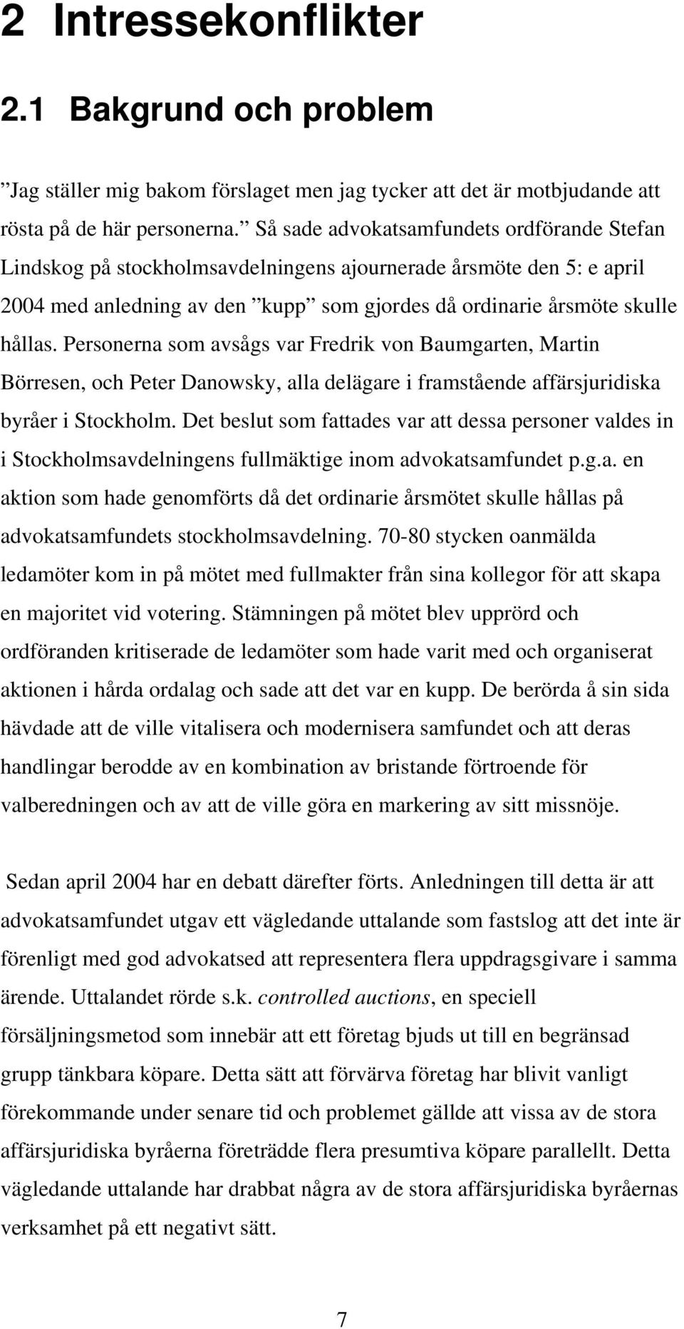 Personerna som avsågs var Fredrik von Baumgarten, Martin Börresen, och Peter Danowsky, alla delägare i framstående affärsjuridiska byråer i Stockholm.