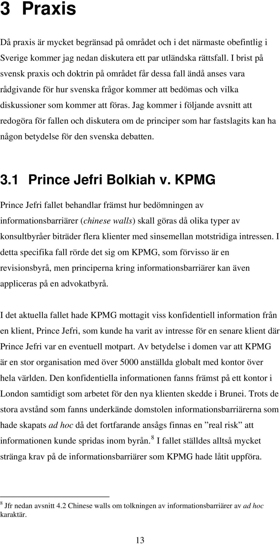 Jag kommer i följande avsnitt att redogöra för fallen och diskutera om de principer som har fastslagits kan ha någon betydelse för den svenska debatten. 3.1 Prince Jefri Bolkiah v.