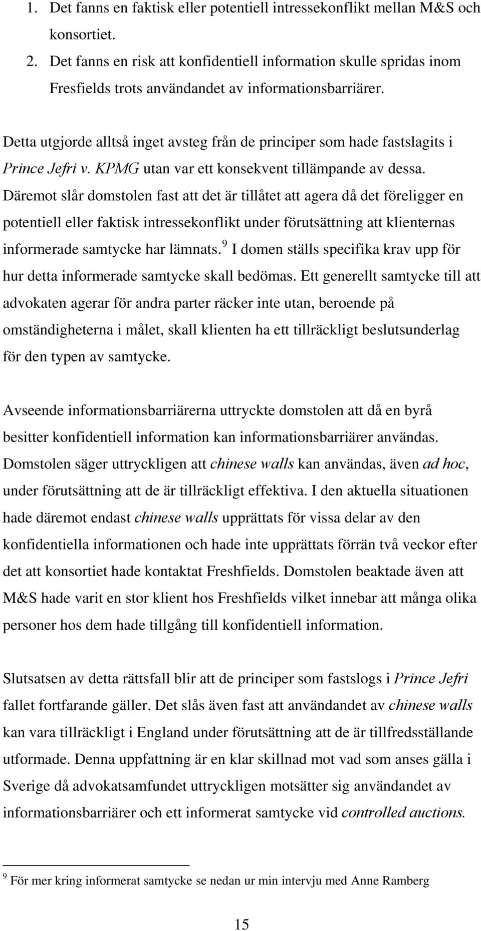 Detta utgjorde alltså inget avsteg från de principer som hade fastslagits i Prince Jefri v. KPMG utan var ett konsekvent tillämpande av dessa.