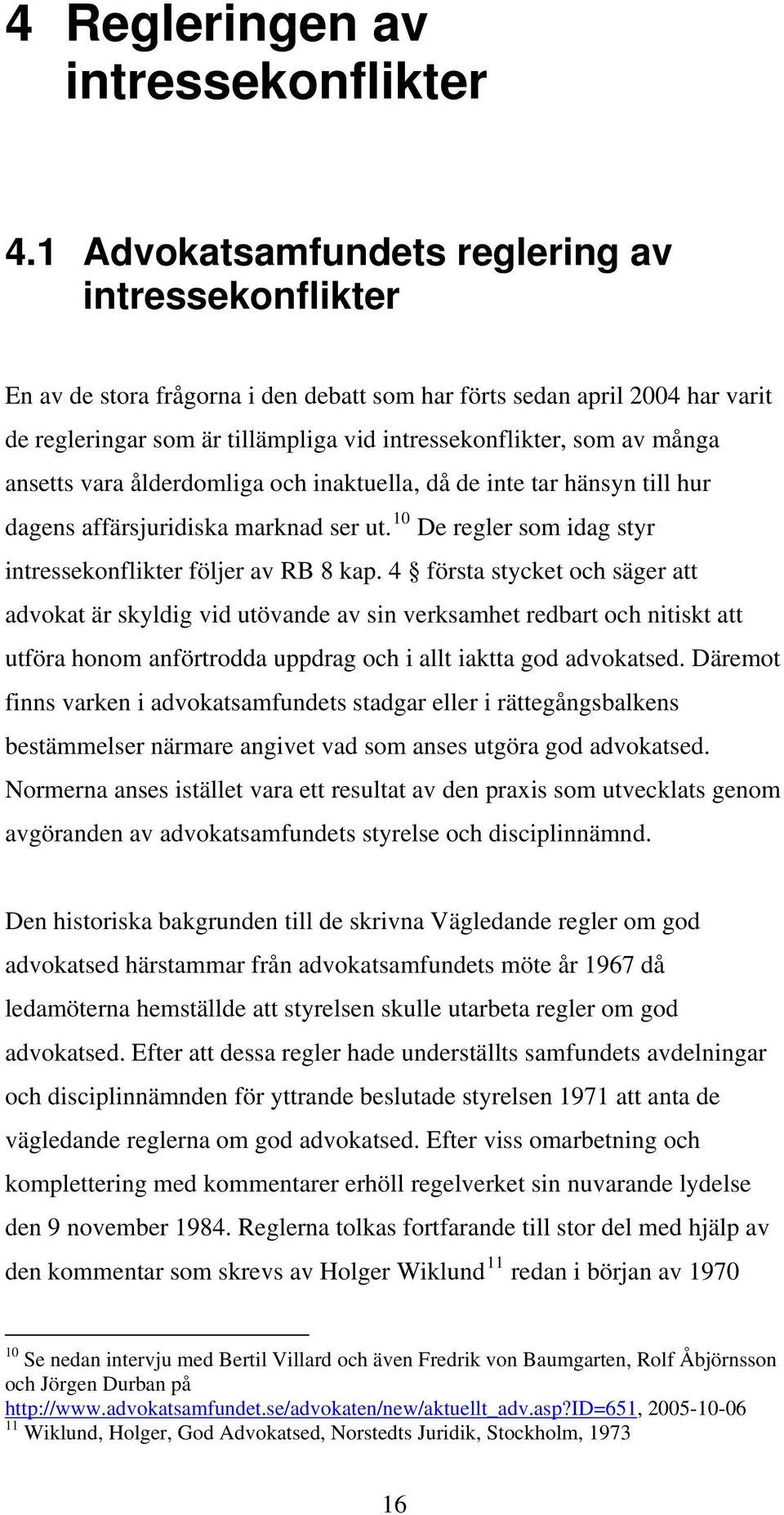 många ansetts vara ålderdomliga och inaktuella, då de inte tar hänsyn till hur dagens affärsjuridiska marknad ser ut. 10 De regler som idag styr intressekonflikter följer av RB 8 kap.