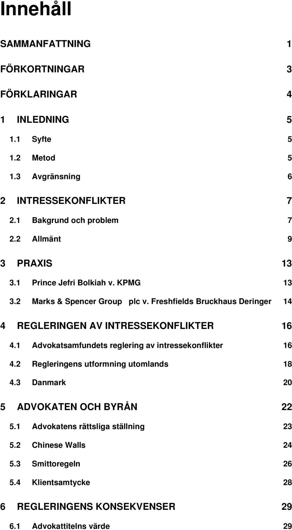 Freshfields Bruckhaus Deringer 14 4 REGLERINGEN AV INTRESSEKONFLIKTER 16 4.1 Advokatsamfundets reglering av intressekonflikter 16 4.