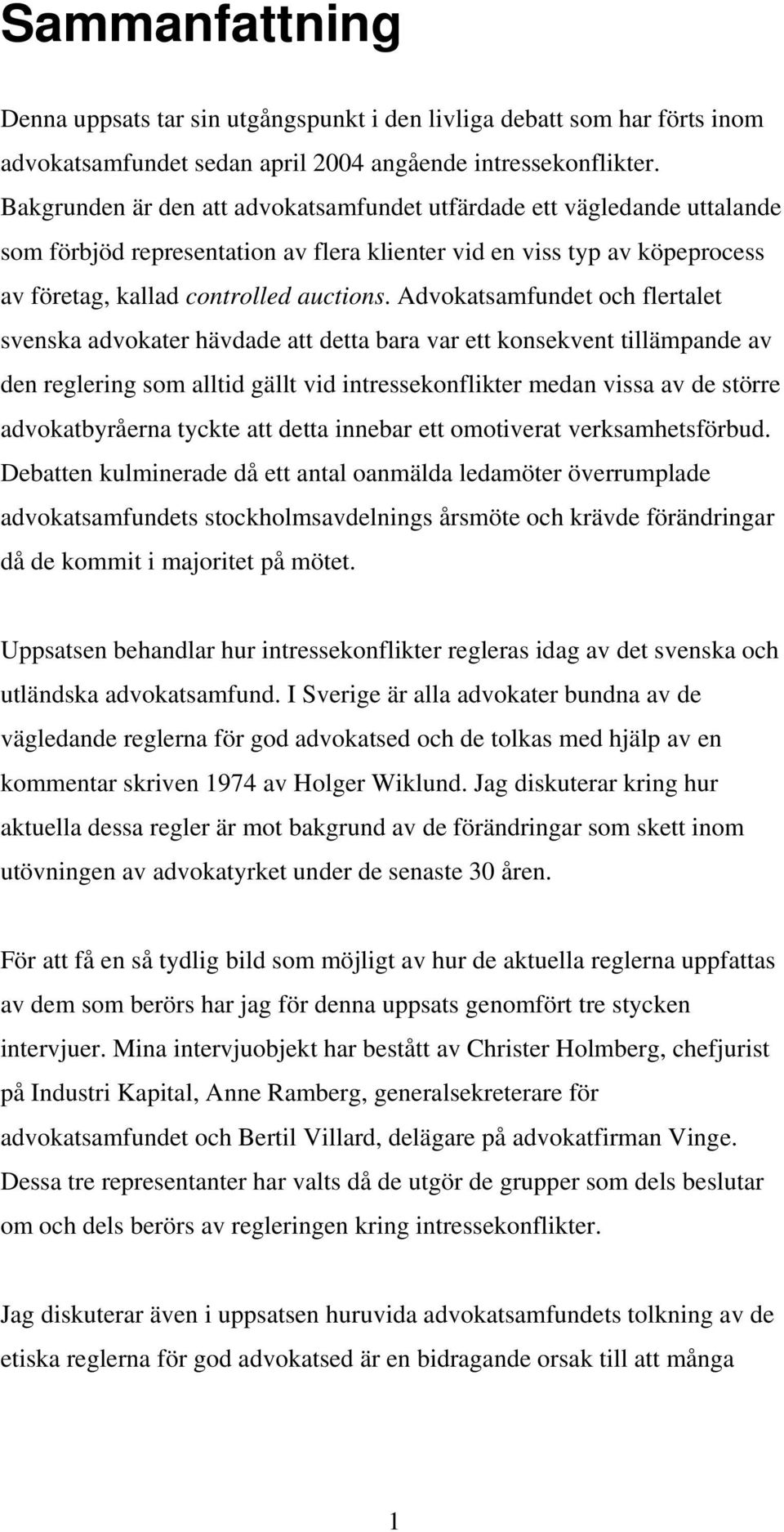 Advokatsamfundet och flertalet svenska advokater hävdade att detta bara var ett konsekvent tillämpande av den reglering som alltid gällt vid intressekonflikter medan vissa av de större