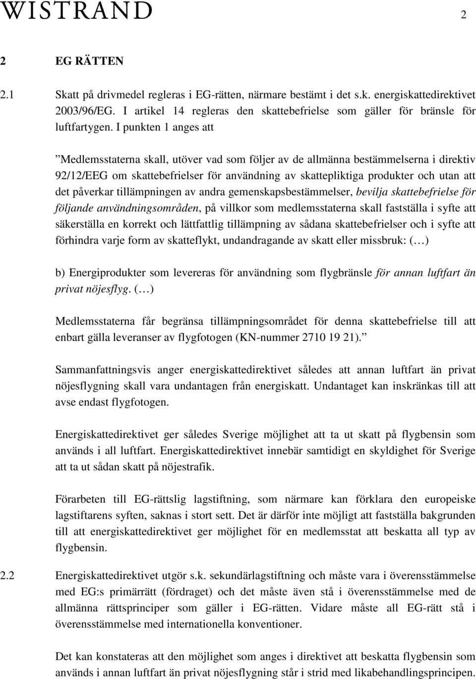 I punkten 1 anges att Medlemsstaterna skall, utöver vad som följer av de allmänna bestämmelserna i direktiv 92/12/EEG om skattebefrielser för användning av skattepliktiga produkter och utan att det