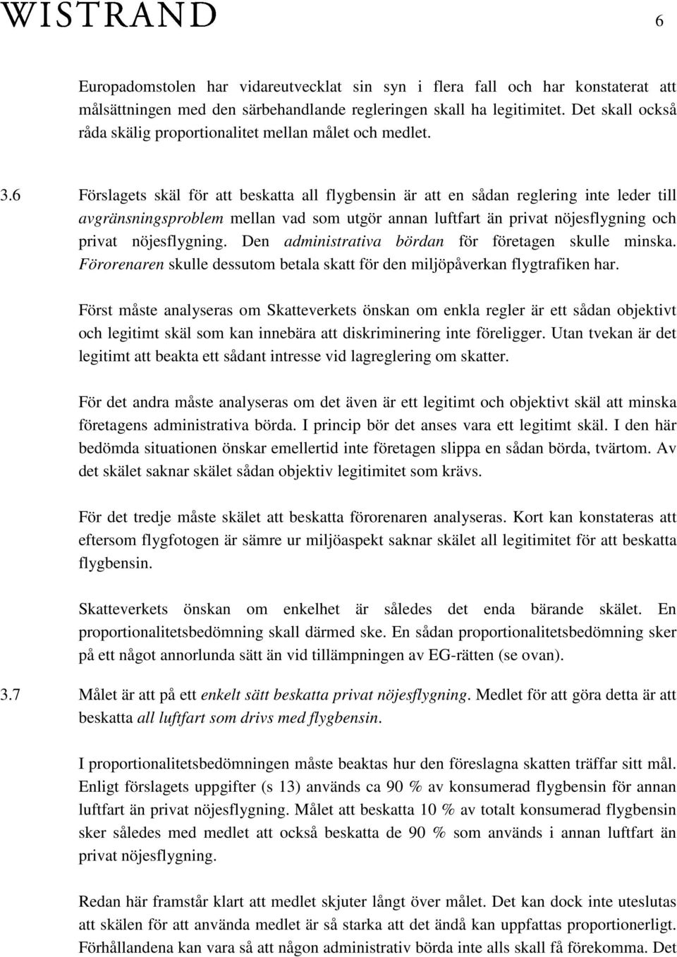 6 Förslagets skäl för att beskatta all flygbensin är att en sådan reglering inte leder till avgränsningsproblem mellan vad som utgör annan luftfart än privat nöjesflygning och privat nöjesflygning.