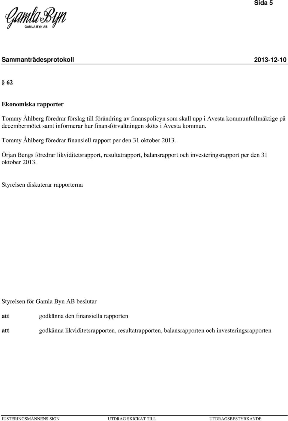 Tommy Åhlberg föredrar finansiell rapport per den 31 oktober 2013.