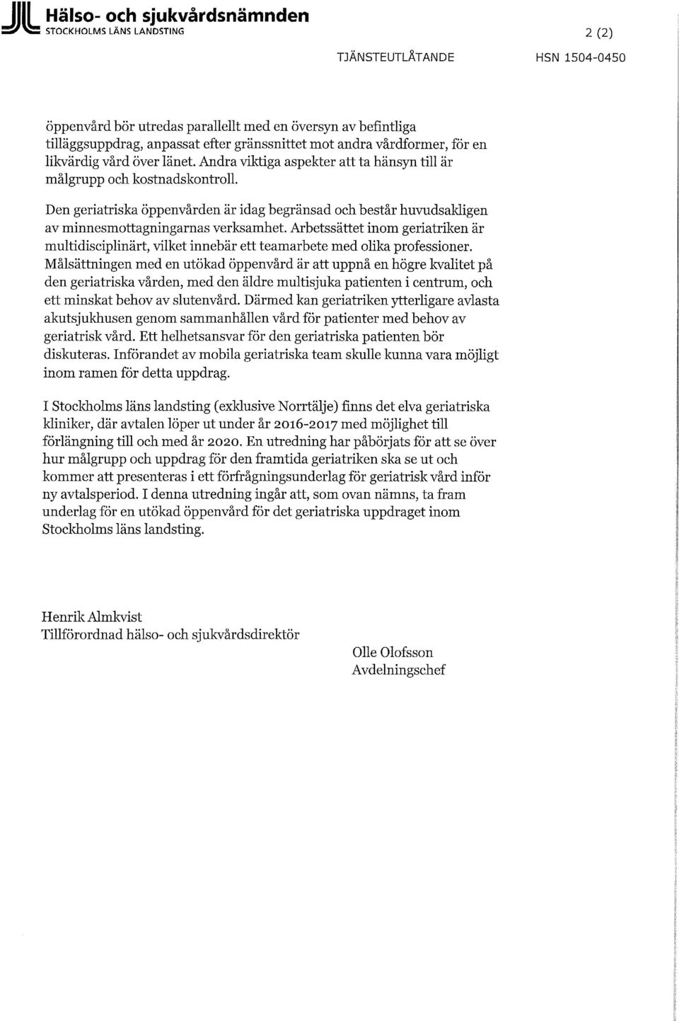 Den geriatriska öppenvården är idag begränsad och består huvudsakligen av minnesmottagningarnas verksamhet.