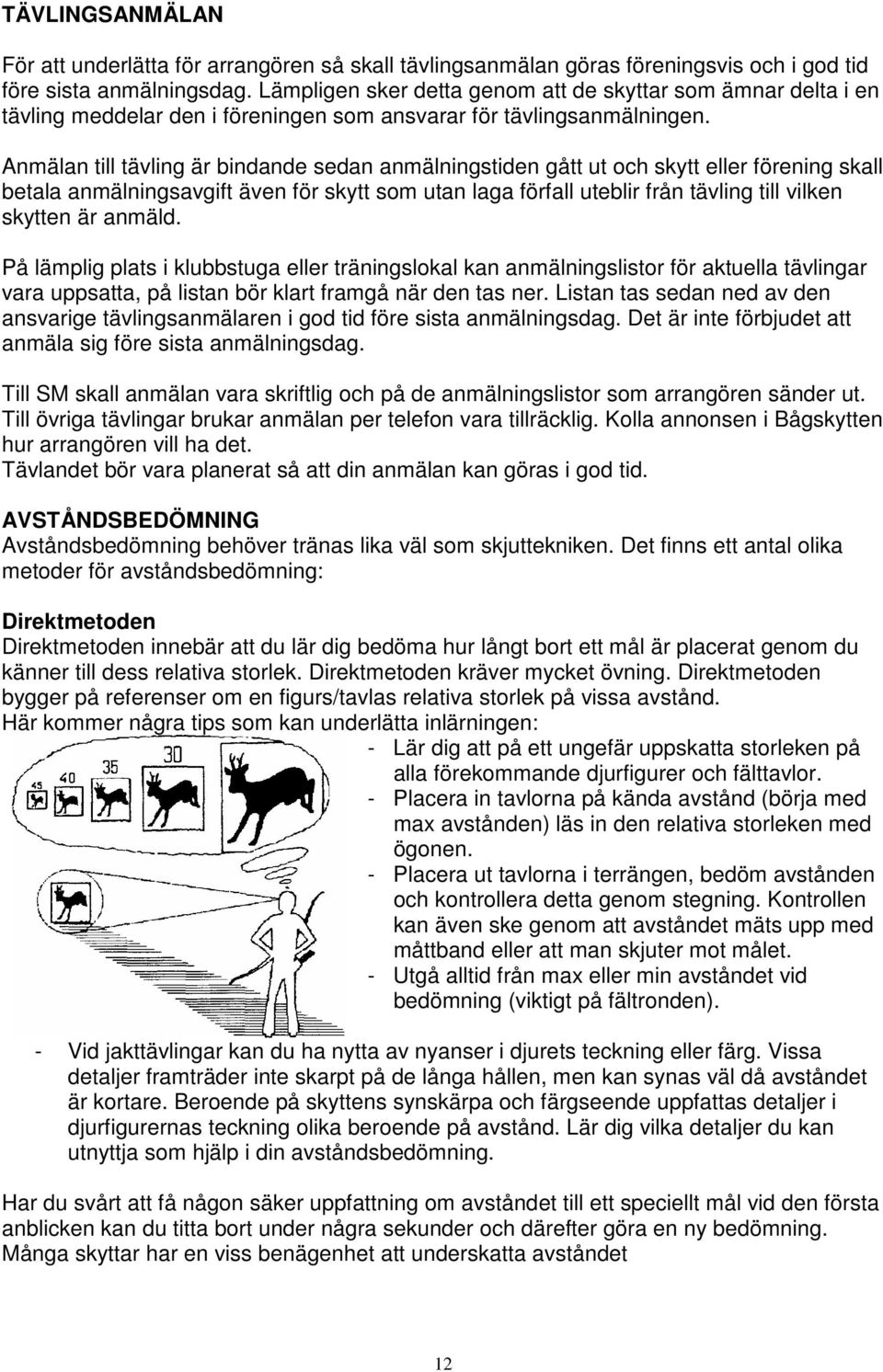 Anmälan till tävling är bindande sedan anmälningstiden gått ut och skytt eller förening skall betala anmälningsavgift även för skytt som utan laga förfall uteblir från tävling till vilken skytten är