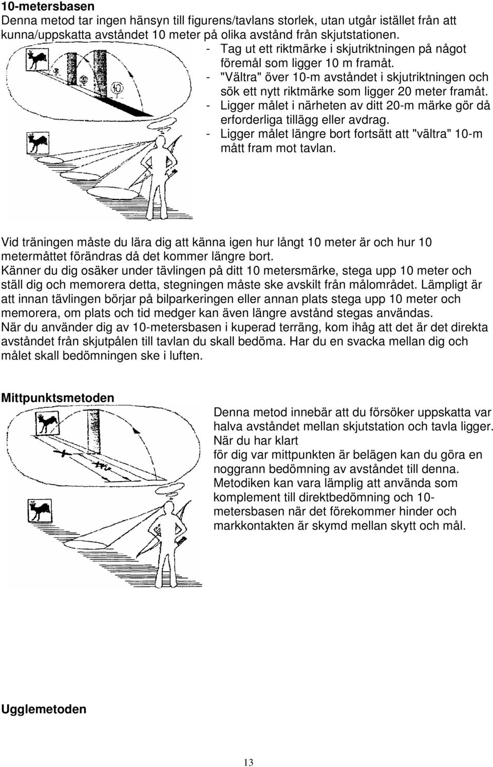 - Ligger målet i närheten av ditt 20-m märke gör då erforderliga tillägg eller avdrag. - Ligger målet längre bort fortsätt att "vältra" 10-m mått fram mot tavlan.