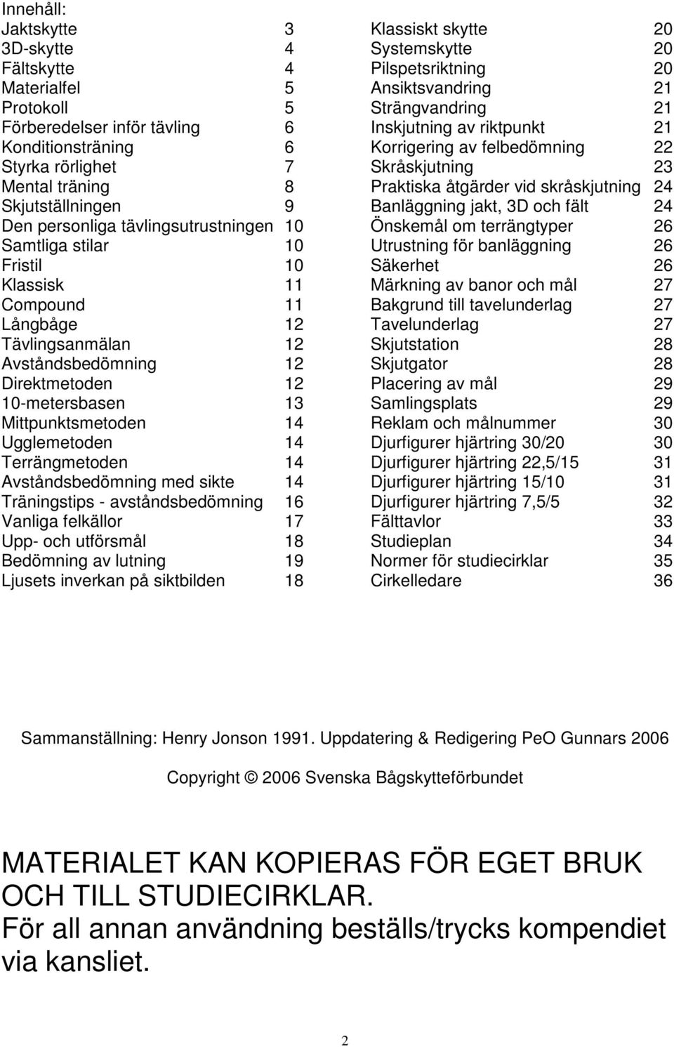 14 Terrängmetoden 14 Avståndsbedömning med sikte 14 Träningstips - avståndsbedömning 16 Vanliga felkällor 17 Upp- och utförsmål 18 Bedömning av lutning 19 Ljusets inverkan på siktbilden 18 Klassiskt