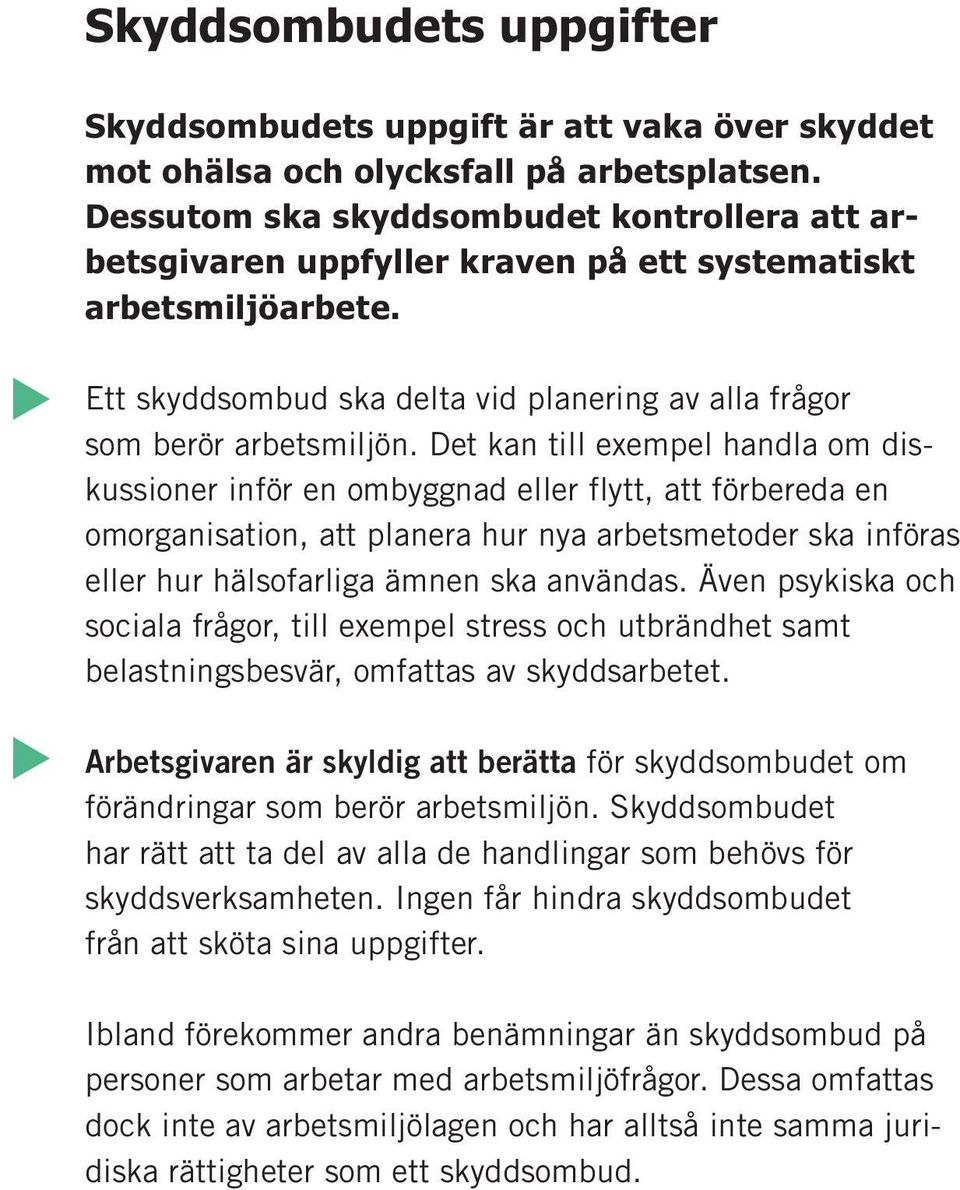 Det kan till exempel handla om diskussioner inför en ombyggnad eller flytt, att förbereda en omorganisation, att planera hur nya arbetsmetoder ska införas eller hur hälsofarliga ämnen ska användas.