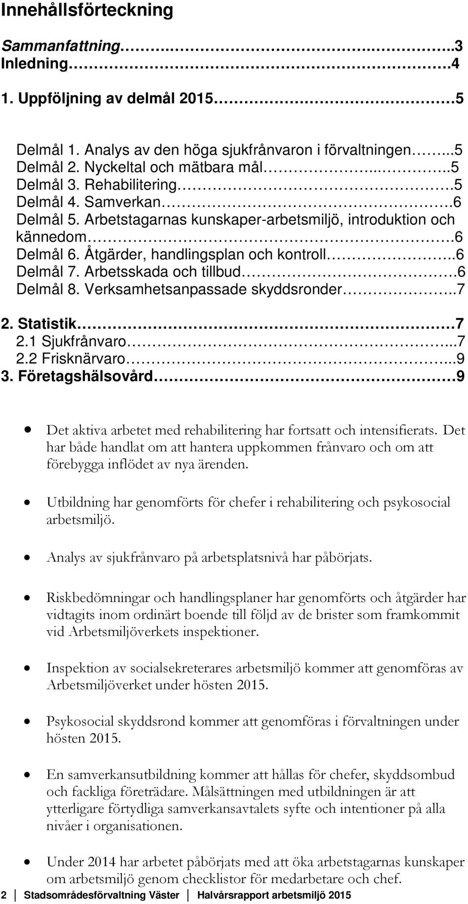 6 Delmål 8. Verksamhetsanpassade skyddsronder..7 2. Statistik 7 2.1 Sjukfrånvaro...7 2.2 Frisknärvaro...9 3. Företagshälsovård 9 Det aktiva arbetet med rehabilitering har fortsatt och intensifierats.