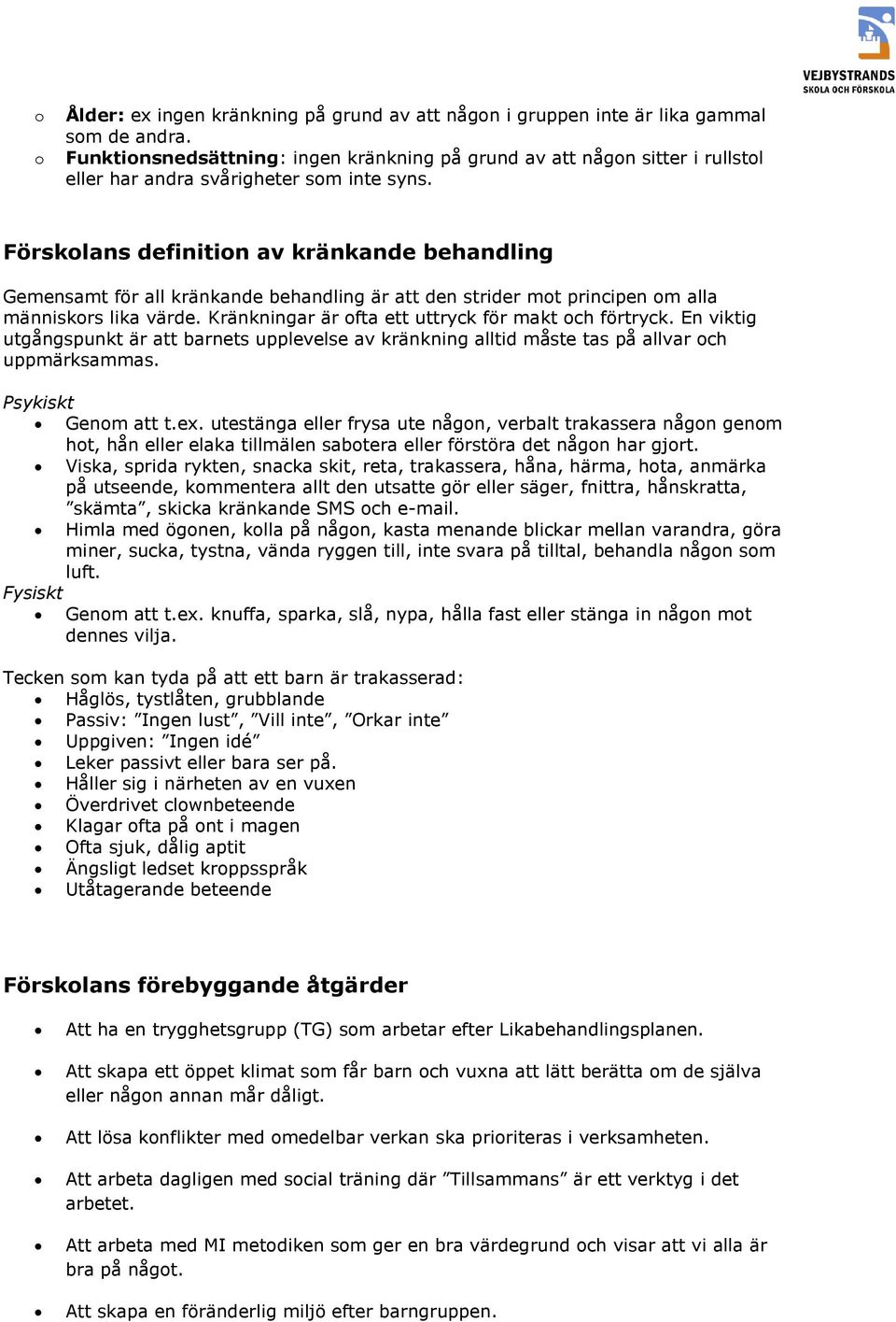 Försklans definitin av kränkande behandling Gemensamt för all kränkande behandling är att den strider mt principen m alla människrs lika värde. Kränkningar är fta ett uttryck för makt ch förtryck.