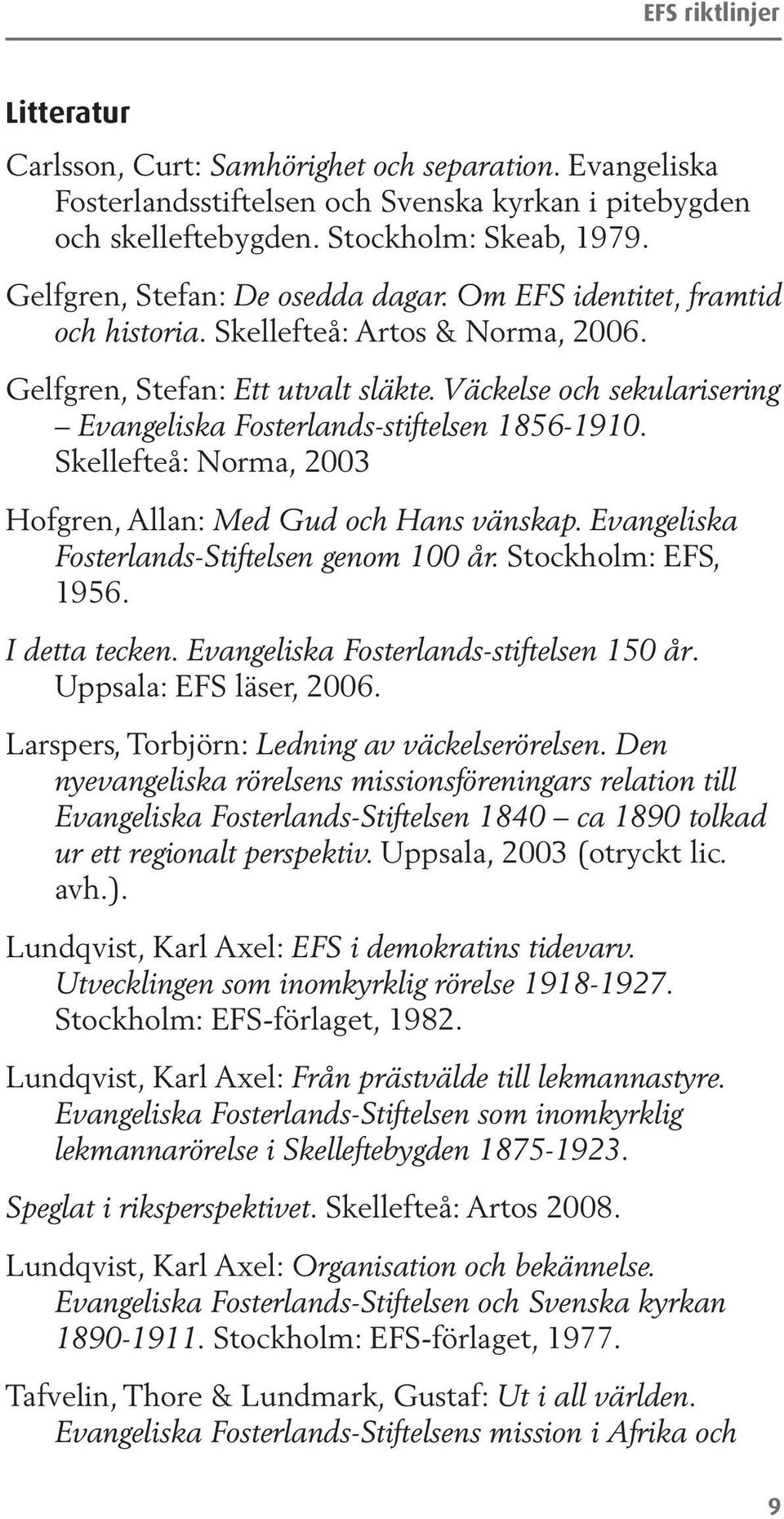 Väckelse och sekularisering Evangeliska Fosterlands-stiftelsen 1856-1910. Skellefteå: Norma, 2003 Hofgren, Allan: Med Gud och Hans vänskap. Evangeliska Fosterlands-Stiftelsen genom 100 år.