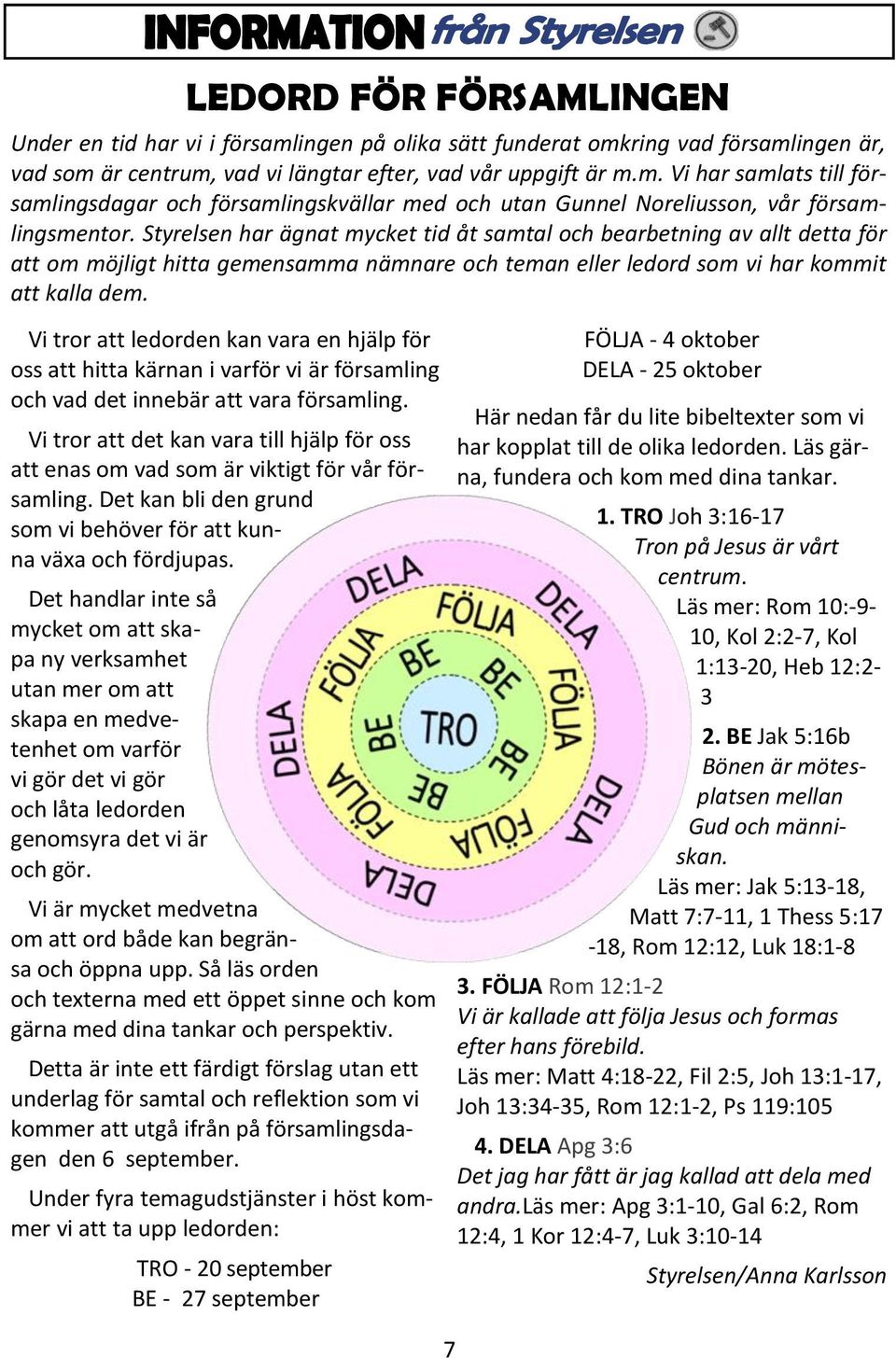 Det handlar inte så mycket om att skapa ny verksamhet utan mer om att skapa en medvetenhet om varför vi gör det vi gör och låta ledorden genomsyra det vi är och gör.