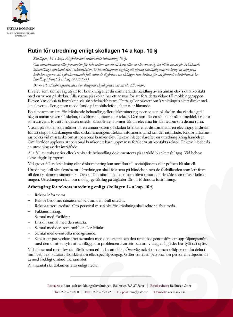 omständigheterna kring de uppgivna kränkningarna och i förekommande fall vidta de åtgärder som skäligen kan krävas för att förhindra kränkande behandling i framtiden. Lag (2008:571).