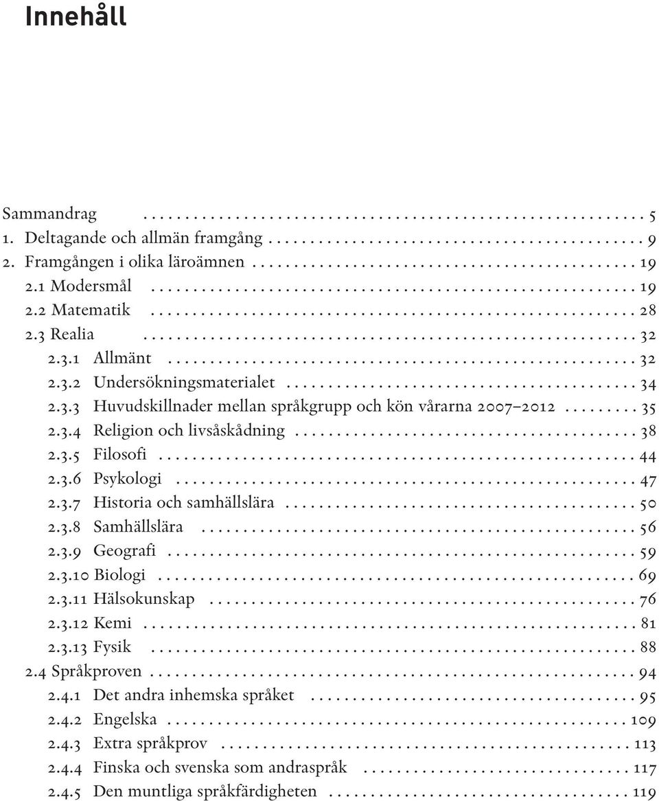 3 Realia........................................................... 32 2.3.1 Allmänt........................................................ 32 2.3.2 Undersökningsmaterialet.......................................... 34 2.