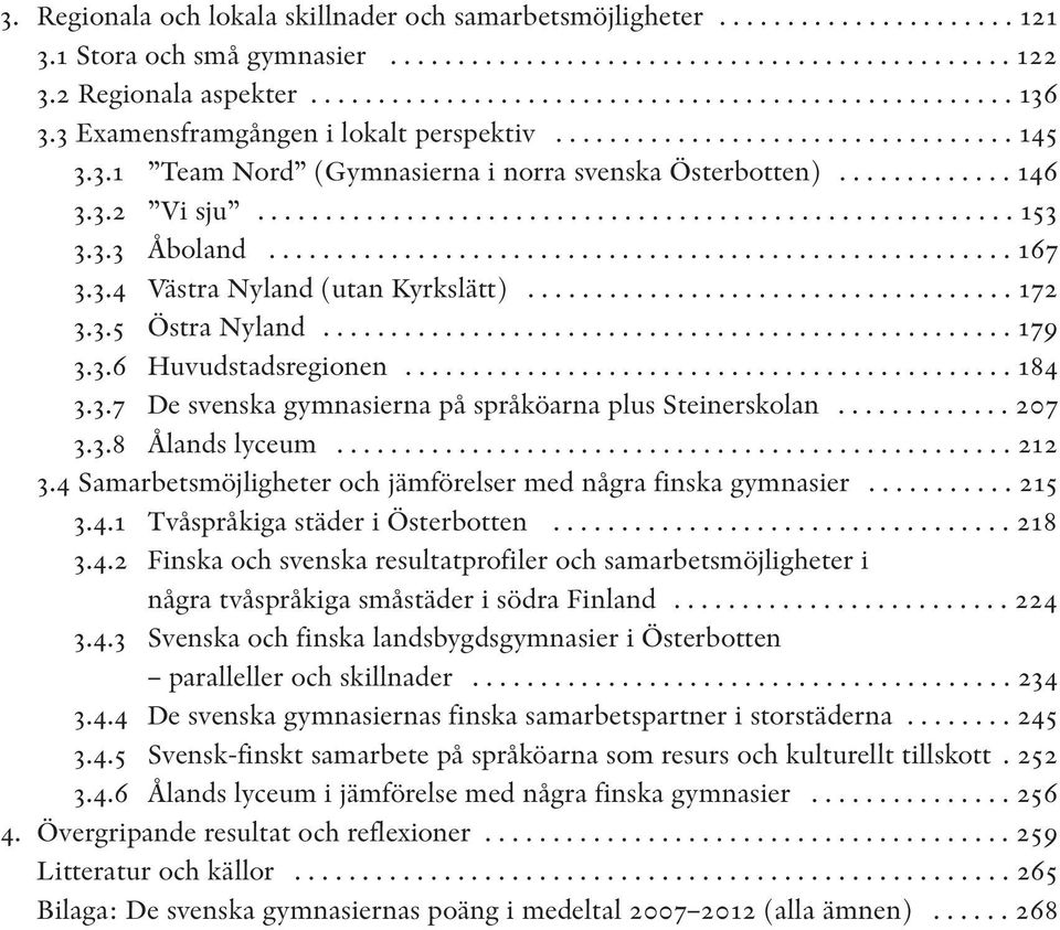 3.3 Åboland....................................................... 167 3.3.4 Västra Nyland (utan Kyrkslätt).................................... 172 3.3.5 Östra Nyland................................................... 179 3.