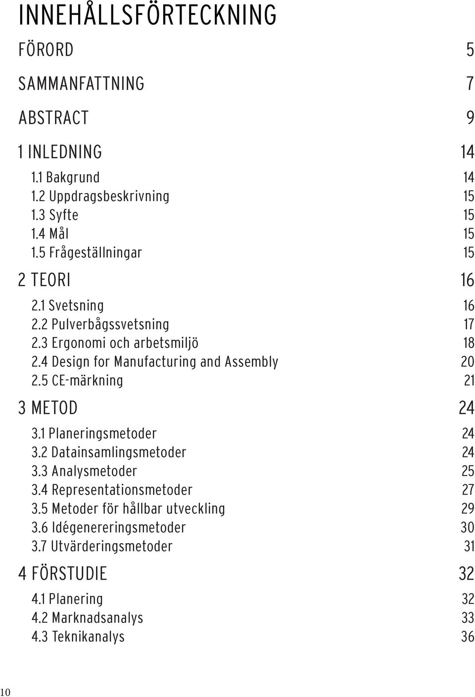 4 Design for Manufacturing and Assembly 20 2.5 CE-märkning 21 3 METOD 24 3.1 Planeringsmetoder 24 3.2 Datainsamlingsmetoder 24 3.3 Analysmetoder 25 3.