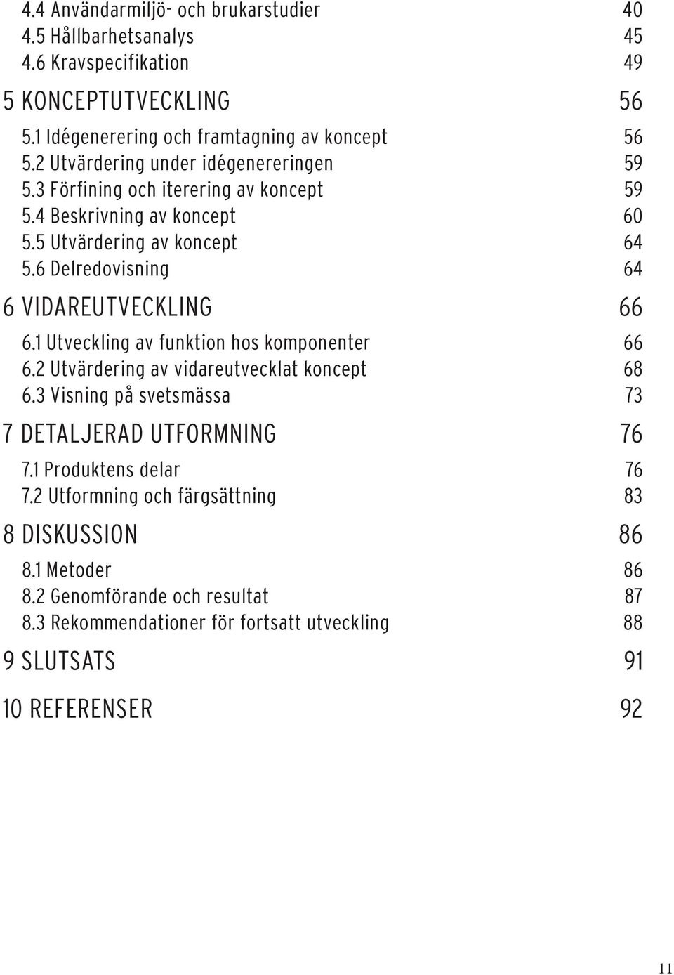 6 Delredovisning 64 6 VIDAREUTVECKLING 66 6.1 Utveckling av funktion hos komponenter 66 6.2 Utvärdering av vidareutvecklat koncept 68 6.