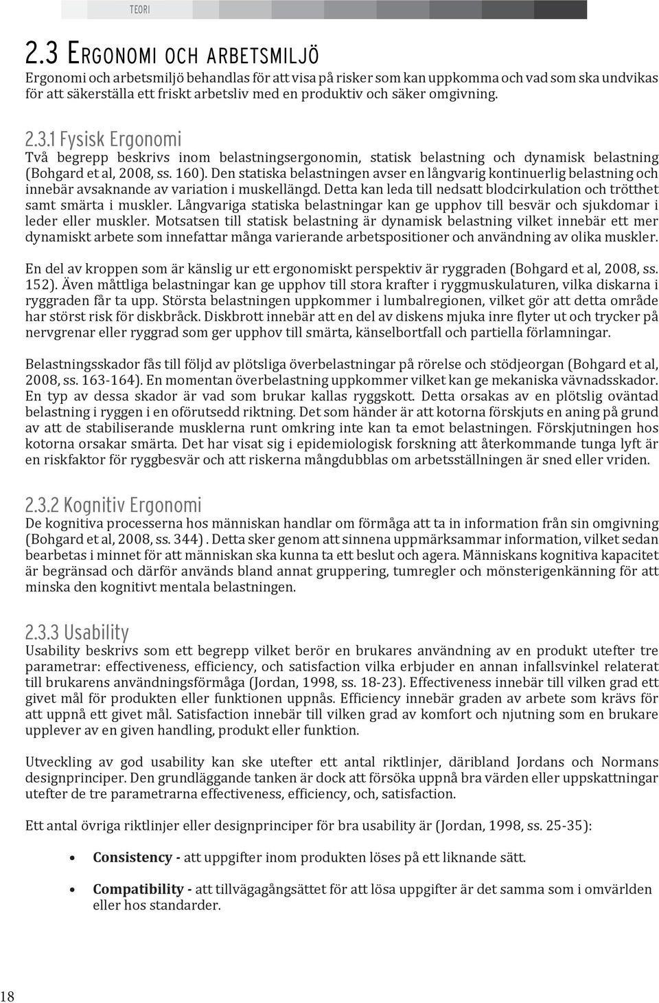 omgivning. 2.3.1 Fysisk Ergonomi Två begrepp beskrivs inom belastningsergonomin, statisk belastning och dynamisk belastning (Bohgard et al, 2008, ss. 160).