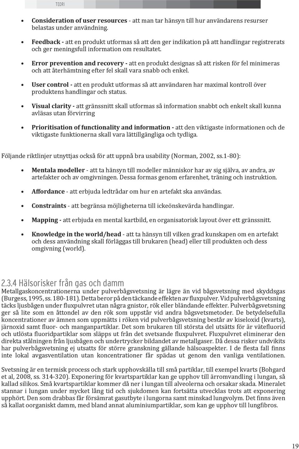 Error prevention and recovery - att en produkt designas så att risken för fel minimeras och att återhämtning efter fel skall vara snabb och enkel.