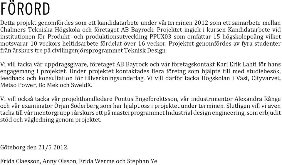 veckor. Projektet genomfördes av fyra studenter från årskurs tre på civilingenjörsprogrammet Teknisk Design.