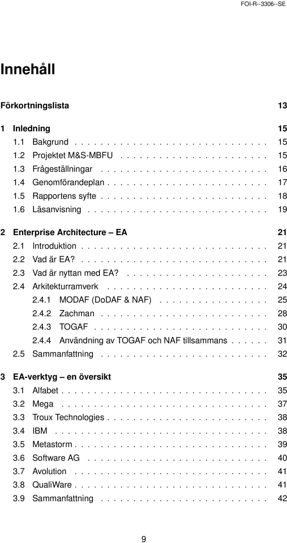 ............................. 21 2.3 Vad är nyttan med EA?...................... 23 2.4 Arkitekturramverk......................... 24 2.4.1 MODAF (DoDAF & NAF)................. 25 2.4.2 Zachman.......................... 28 2.