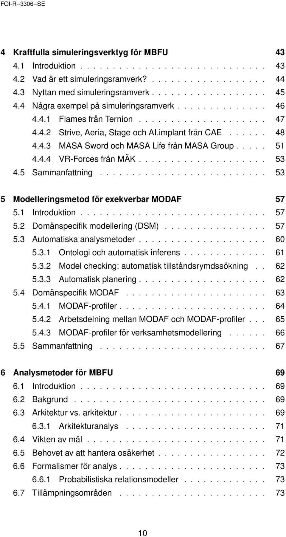 .... 51 4.4.4 VR-Forces från MÄK.................... 53 4.5 Sammanfattning.......................... 53 5 Modelleringsmetod för exekverbar MODAF 57 5.1 Introduktion............................. 57 5.2 Domänspecifik modellering (DSM).