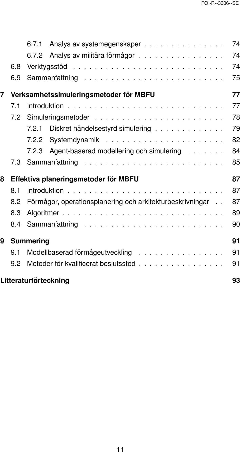 ............ 79 7.2.2 Systemdynamik...................... 82 7.2.3 Agent-baserad modellering och simulering....... 84 7.3 Sammanfattning.......................... 85 8 Effektiva planeringsmetoder för MBFU 87 8.