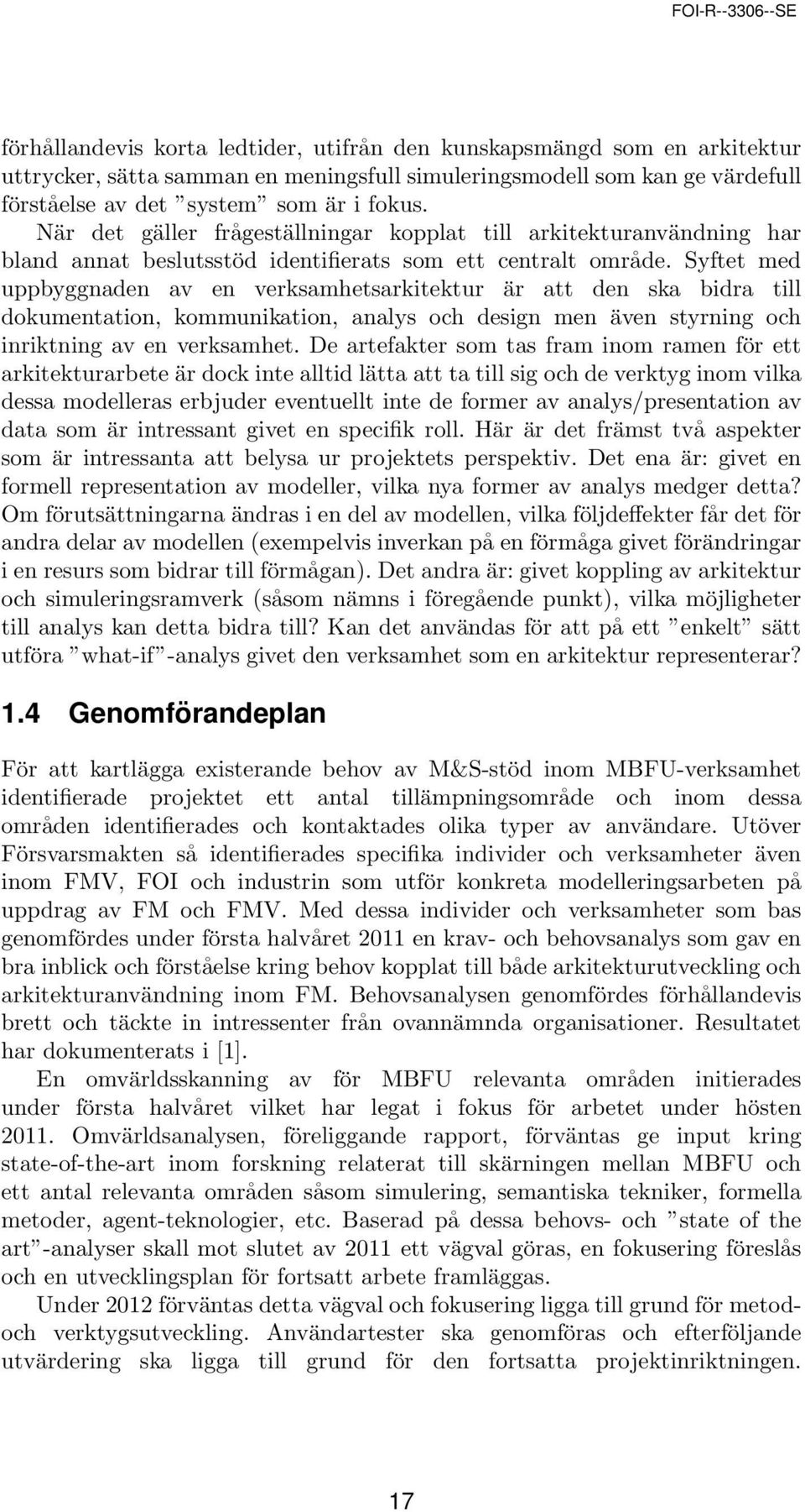 Syftet med uppbyggnaden av en verksamhetsarkitektur är att den ska bidra till dokumentation, kommunikation, analys och design men även styrning och inriktning av en verksamhet.