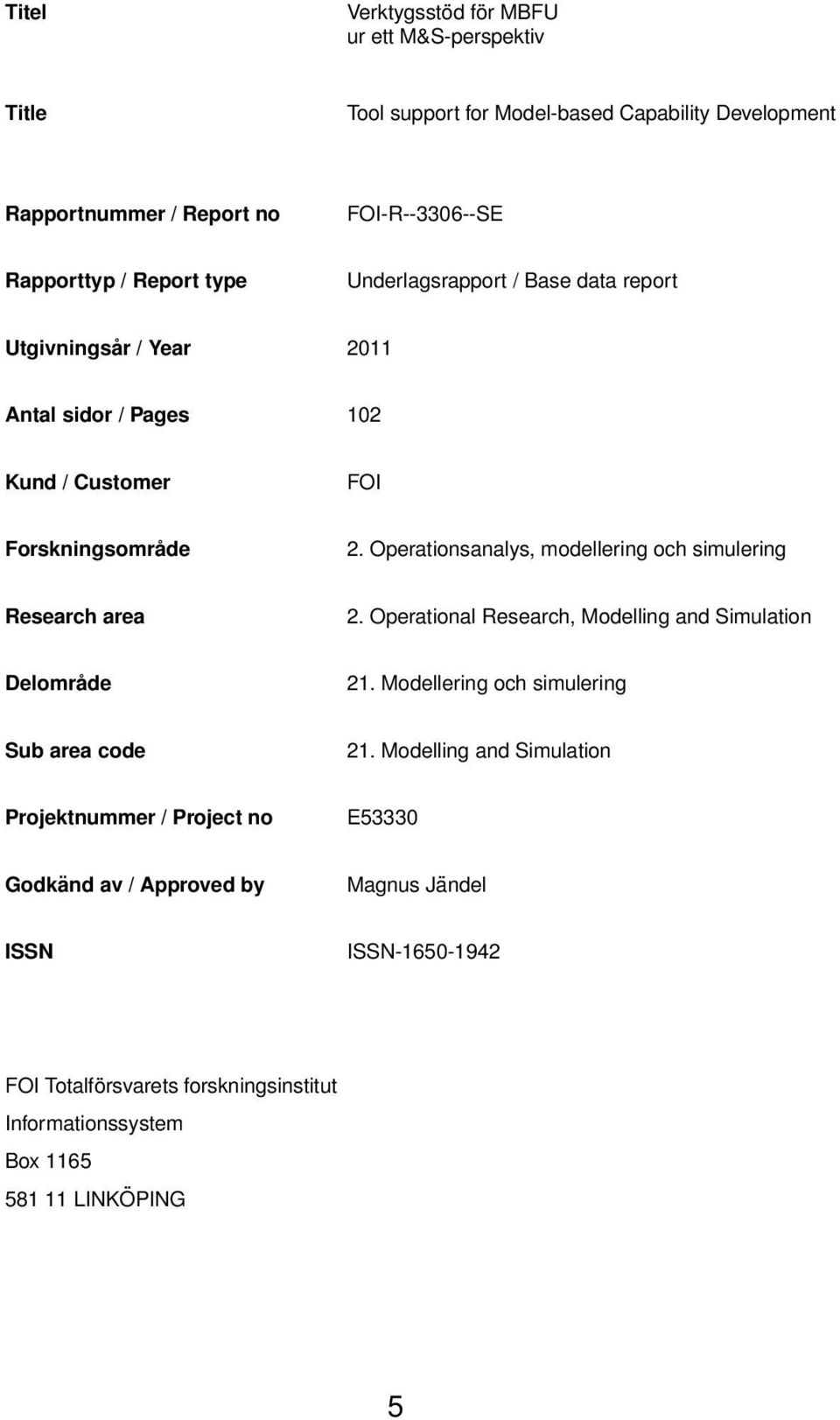 Operationsanalys, modellering och simulering Research area 2. Operational Research, Modelling and Simulation Delområde 21. Modellering och simulering Sub area code 21.