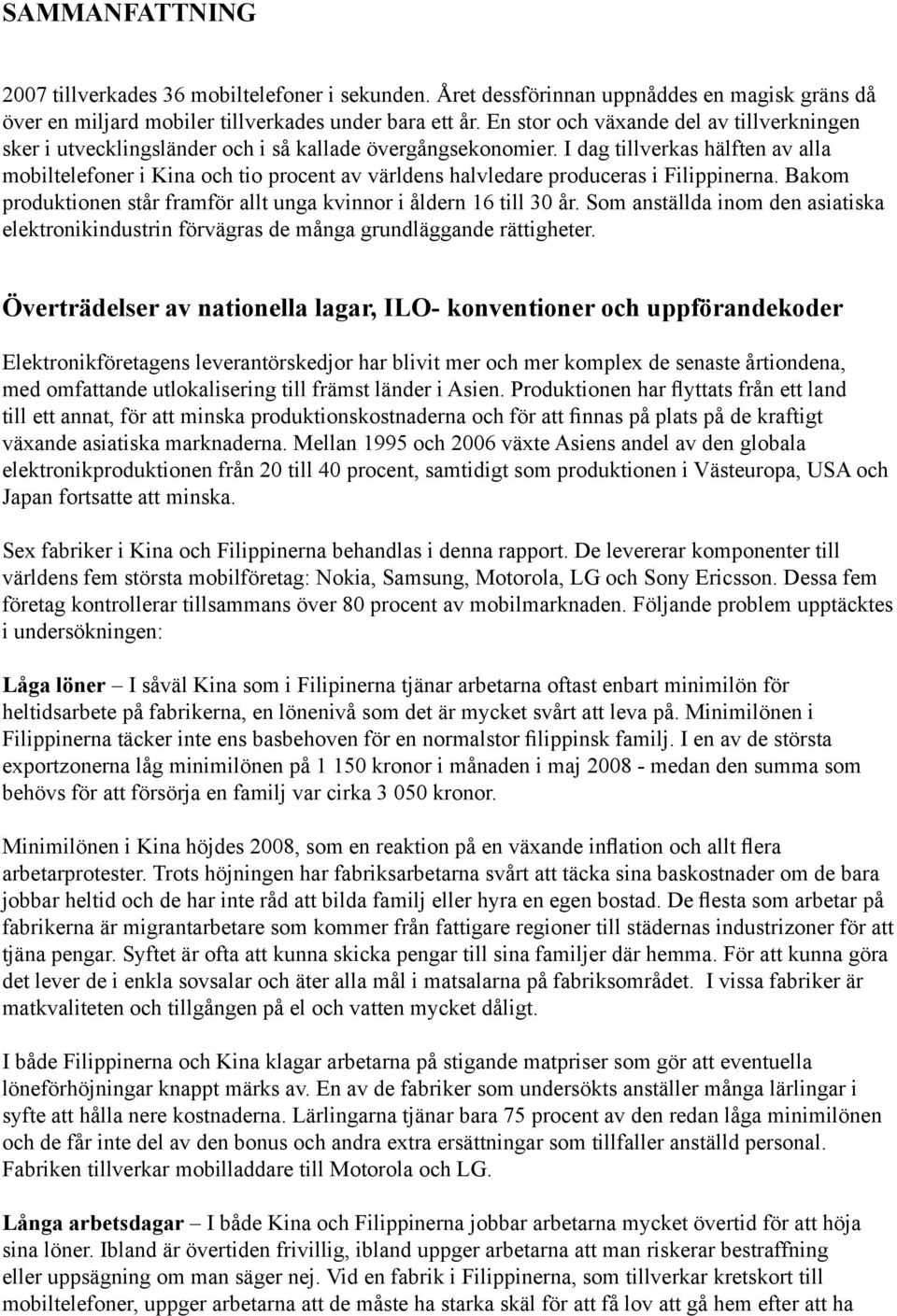 I dag tillverkas hälften av alla mobiltelefoner i Kina och tio procent av världens halvledare produceras i Filippinerna. Bakom produktionen står framför allt unga kvinnor i åldern 16 till 30 år.