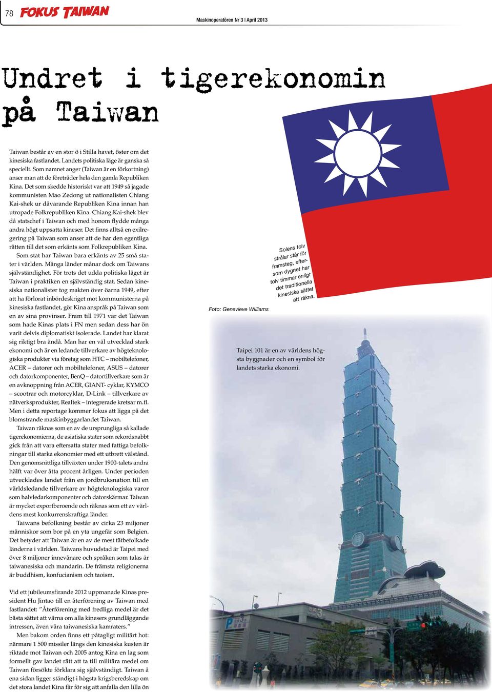 Det som skedde historiskt var att 1949 så jagade kommunisten Mao Zedong ut nationalisten Chiang Kai-shek ur dåvarande Republiken Kina innan han utropade Folkrepubliken Kina.