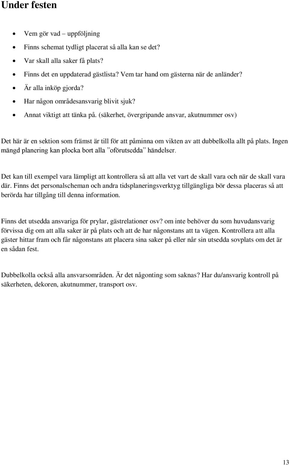 (säkerhet, övergripande ansvar, akutnummer osv) Det här är en sektion som främst är till för att påminna om vikten av att dubbelkolla allt på plats.